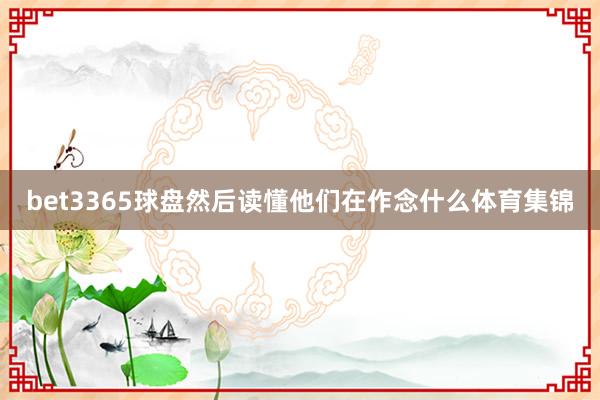 bet3365球盘然后读懂他们在作念什么体育集锦